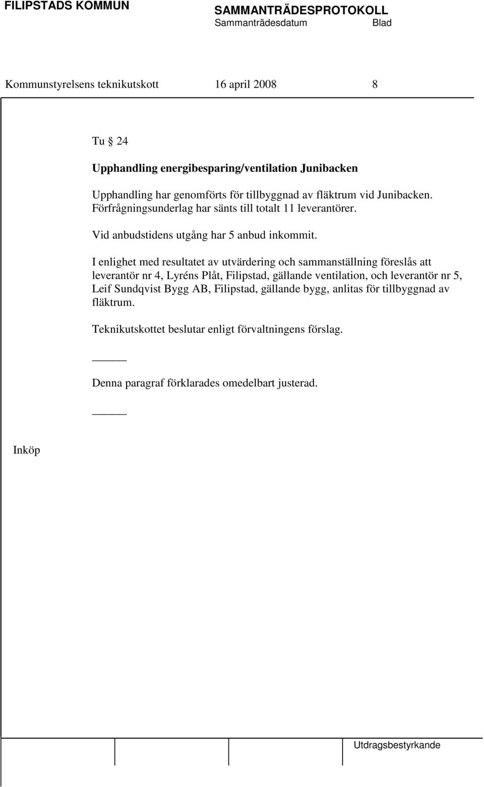 I enlighet med resultatet av utvärdering och sammanställning föreslås att leverantör nr 4, Lyréns Plåt, Filipstad, gällande ventilation, och leverantör nr 5,