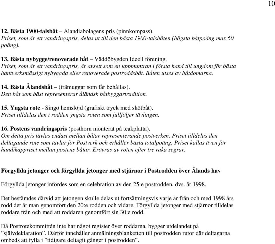 Priset, som är ett vandringspris, är avsett som en uppmuntran i första hand till ungdom för bästa hantverksmässigt nybyggda eller renoverade postroddsbåt. Båten utses av båtdomarna. 14.