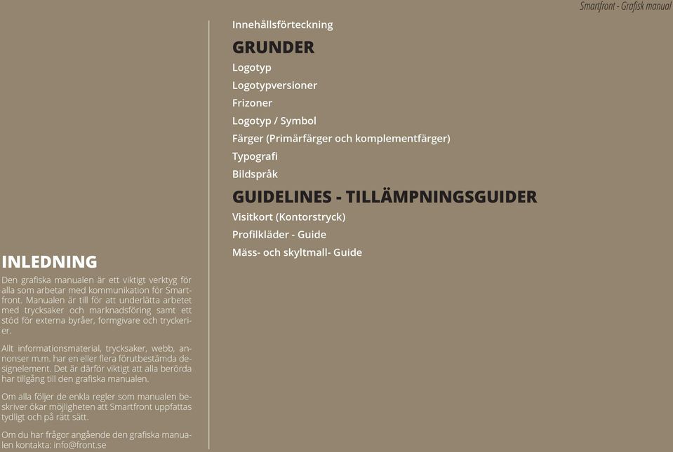 Innehållsförteckning GRUNDER Logotyp Logotypversioner Frizoner Logotyp / Symbol Färger (Primärfärger och komplementfärger) Typografi Bildspråk GUIDELINES - TILLÄMPNINGSGUIDER Visitkort (Kontorstryck)