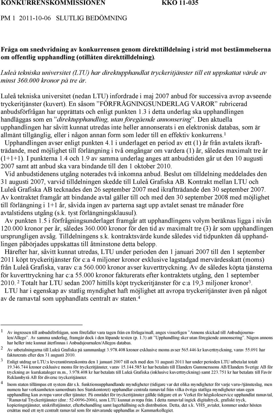 Luleå tekniska universitet (nedan LTU) infordrade i maj 2007 anbud för successiva avrop avseende tryckeritjänster (kuvert).