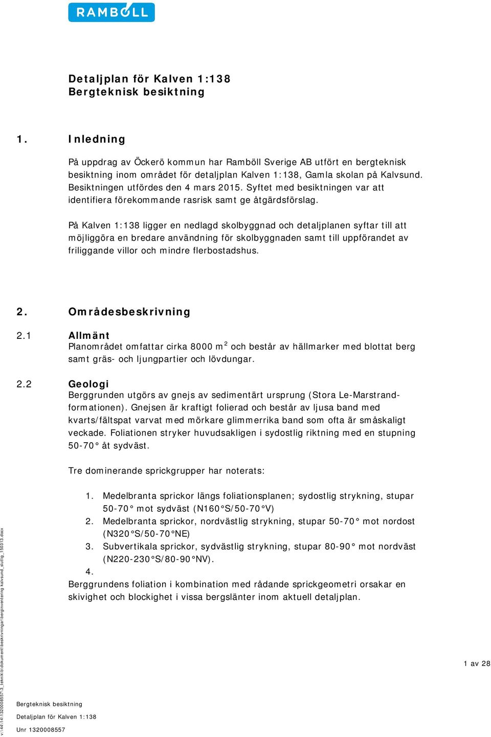 På Kalven 1:138 ligger en nedlagd skolbyggnad och detaljplanen syftar till att möjliggöra en bredare användning för skolbyggnaden samt till uppförandet av friliggande villor och mindre flerbostadshus.