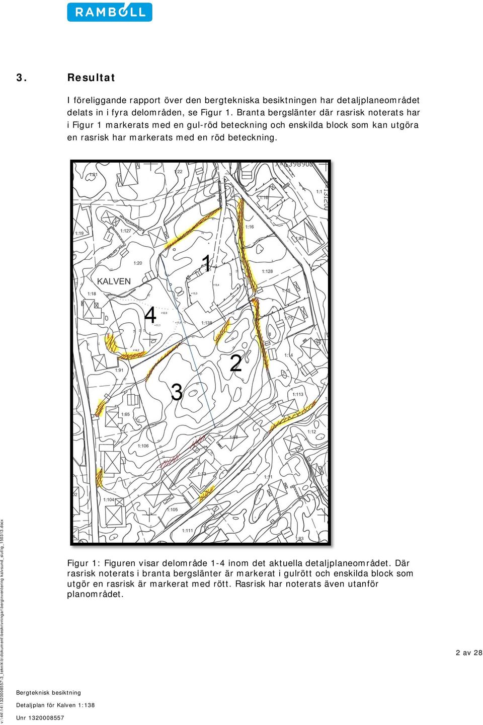 markerats med en röd beteckning. Figur 1: Figuren visar delområde 1-4 inom det aktuella detaljplaneområdet.