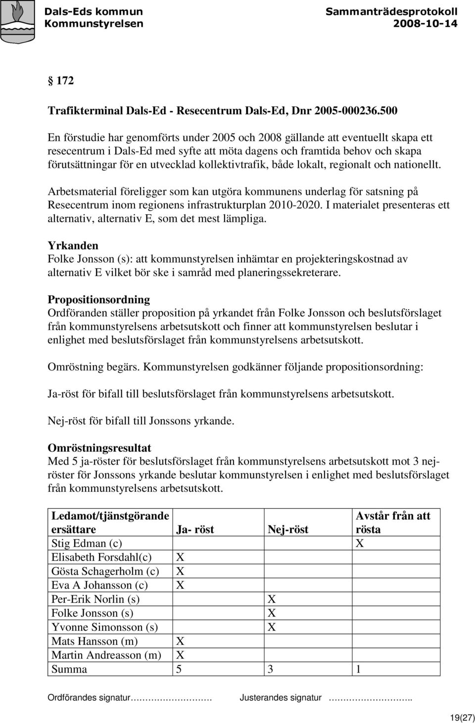 kollektivtrafik, både lokalt, regionalt och nationellt. Arbetsmaterial föreligger som kan utgöra kommunens underlag för satsning på Resecentrum inom regionens infrastrukturplan 2010-2020.