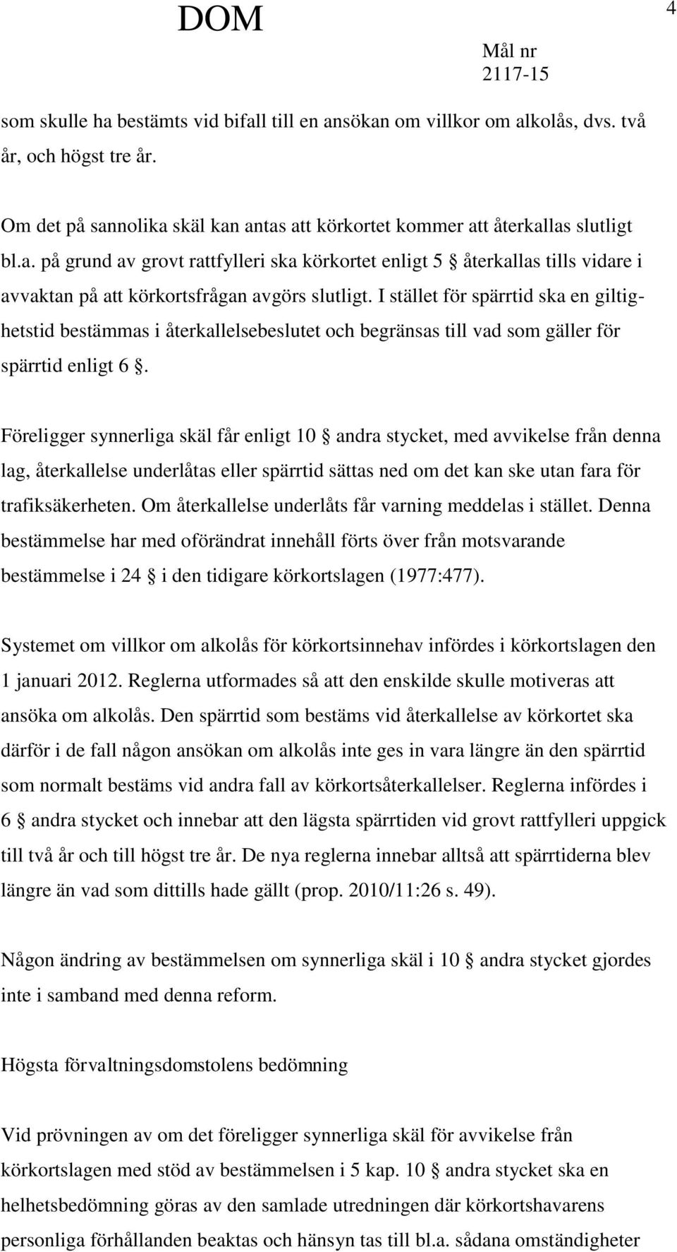 Föreligger synnerliga skäl får enligt 10 andra stycket, med avvikelse från denna lag, återkallelse underlåtas eller spärrtid sättas ned om det kan ske utan fara för trafiksäkerheten.