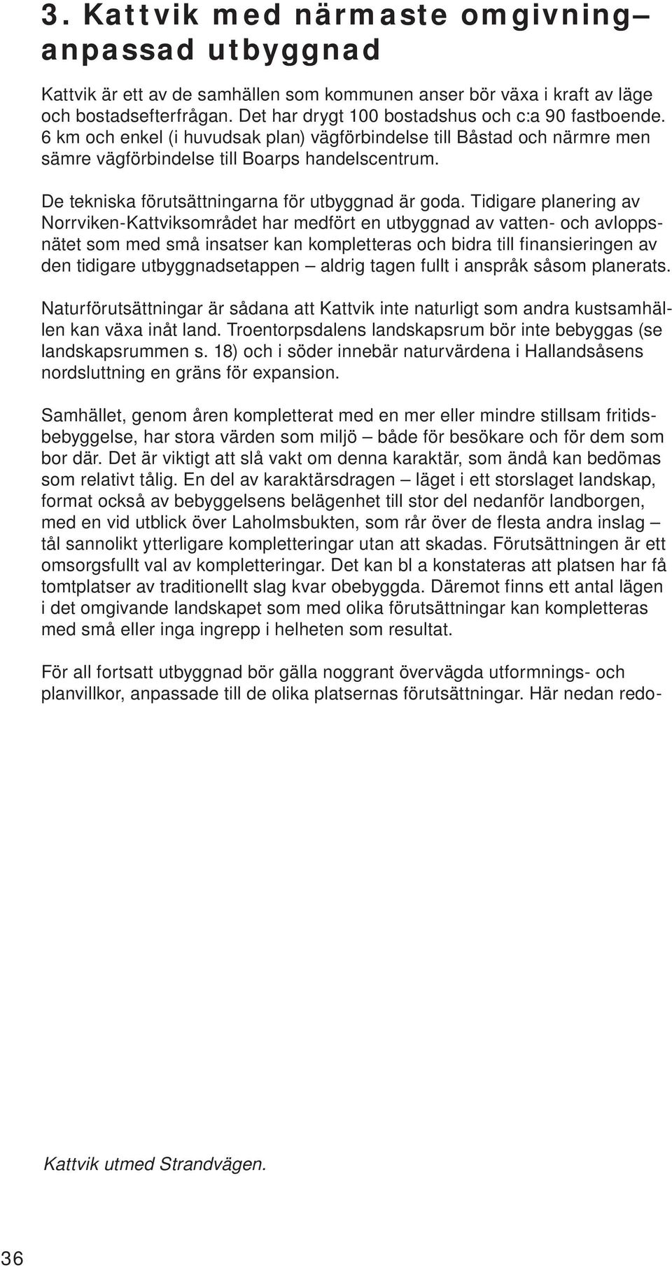 De tekniska förutsättningarna för utbyggnad är goda.