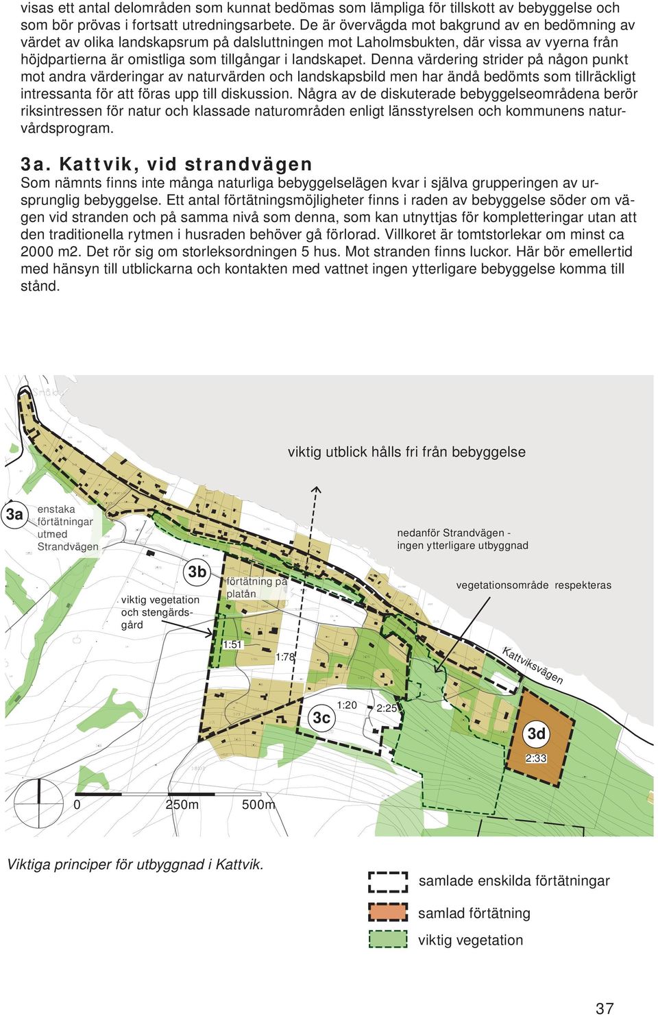 Denna värdering strider på någon punkt mot andra värderingar av naturvärden och landskapsbild men har ändå bedömts som tillräckligt intressanta för att föras upp till diskussion.