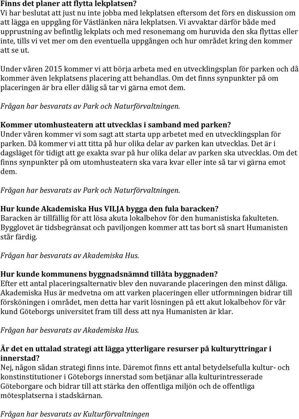 att se ut. Under våren 2015 kommer vi att börja arbeta med en utvecklingsplan för parken och då kommer även lekplatsens placering att behandlas.