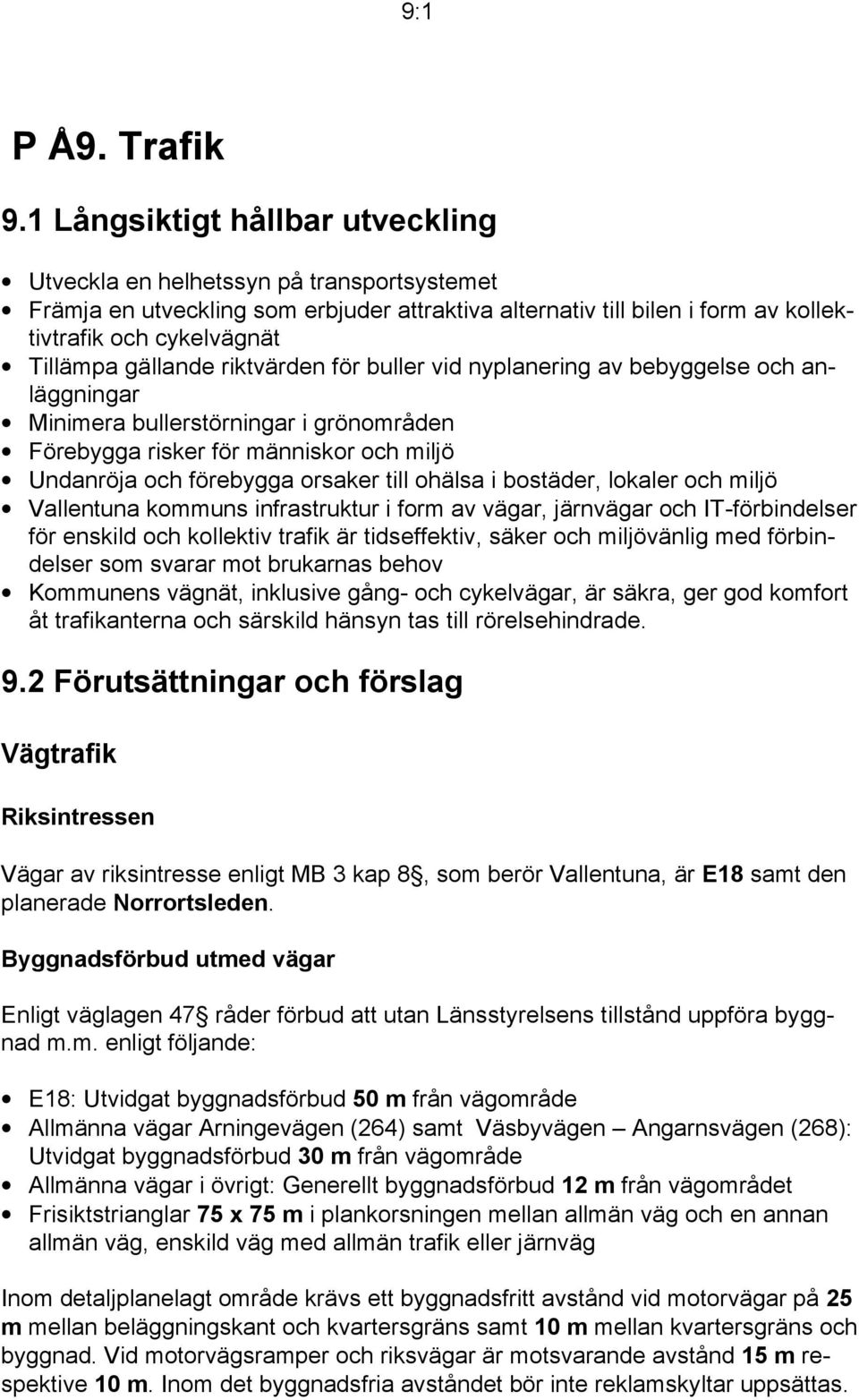 gällande riktvärden för buller vid nyplanering av bebyggelse och anläggningar Minimera bullerstörningar i grönområden Förebygga risker för människor och miljö Undanröja och förebygga orsaker till