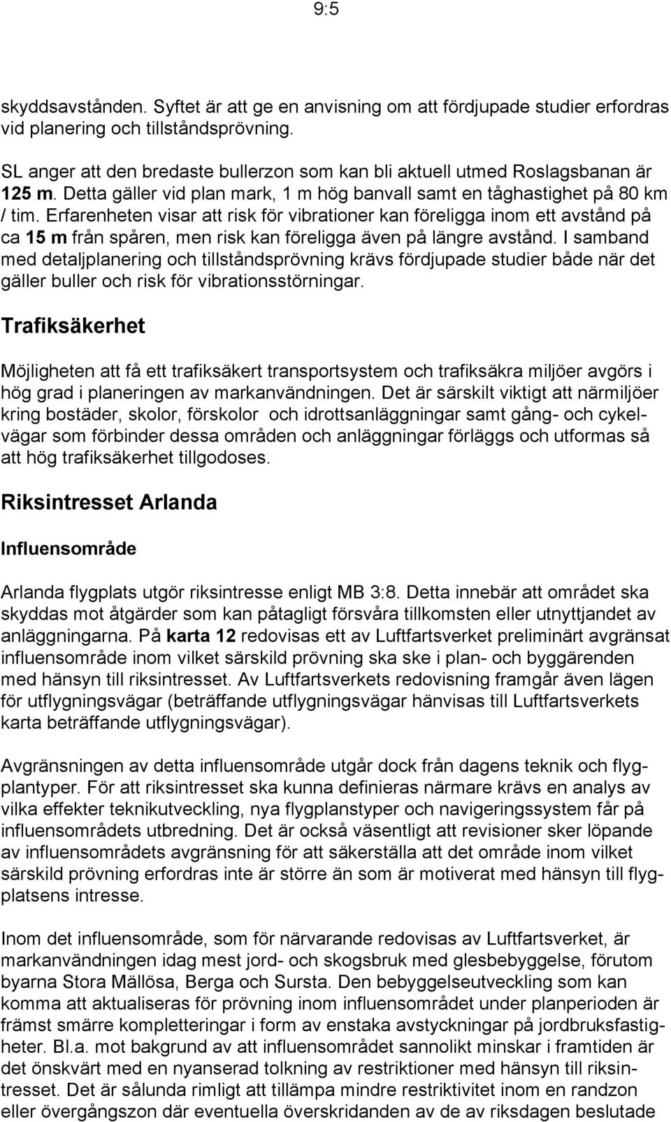 Erfarenheten visar att risk för vibrationer kan föreligga inom ett avstånd på ca 15 m från spåren, men risk kan föreligga även på längre avstånd.