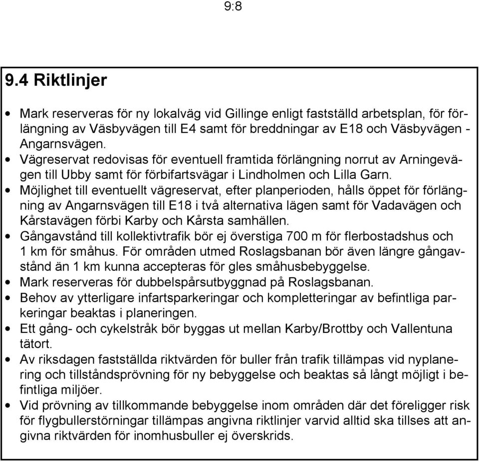 Möjlighet till eventuellt vägreservat, efter planperioden, hålls öppet för förlängning av Angarnsvägen till E18 i två alternativa lägen samt för Vadavägen och Kårstavägen förbi Karby och Kårsta