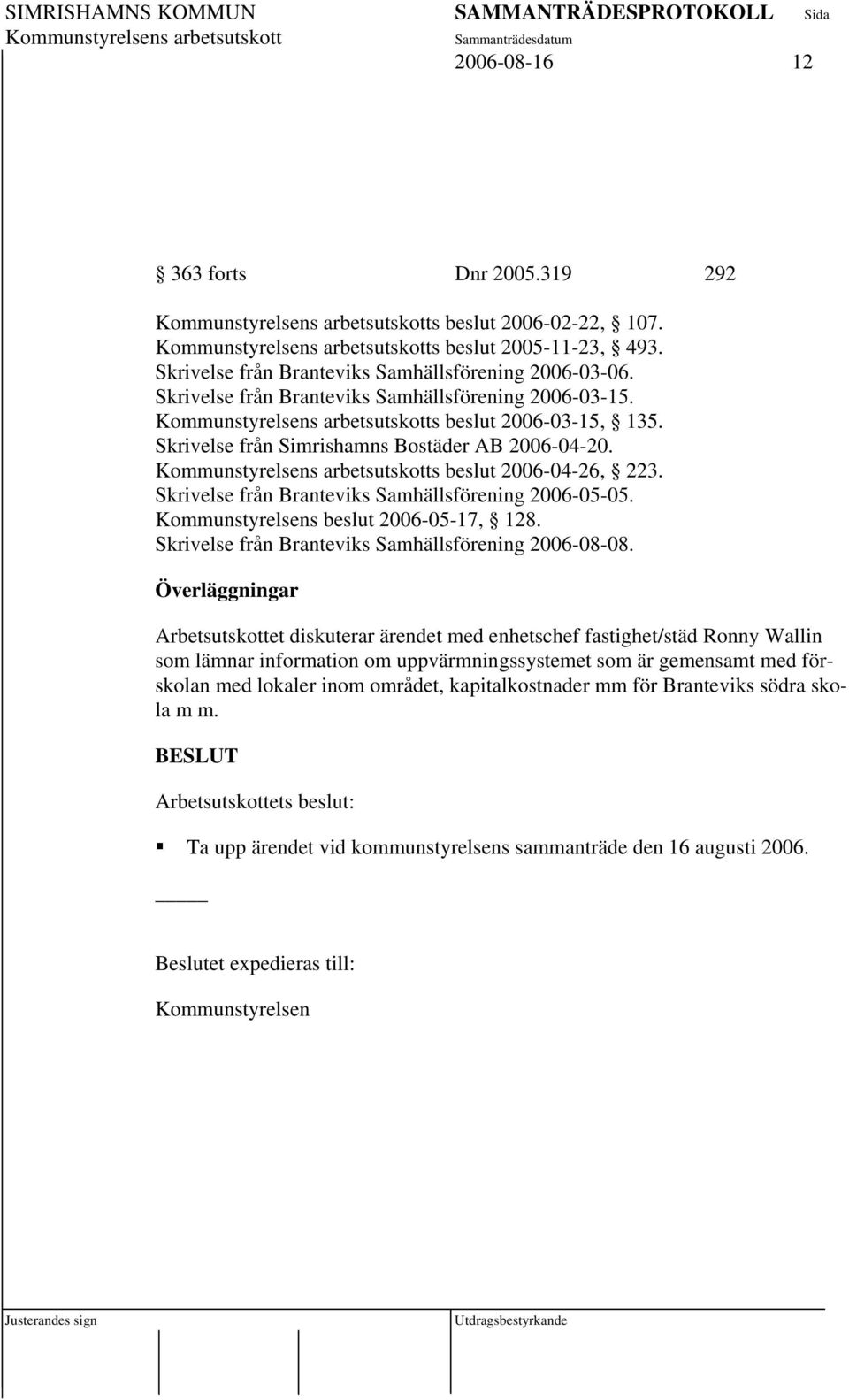 Skrivelse från Branteviks Samhällsförening 2006-05-05. Kommunstyrelsens beslut 2006-05-17, 128. Skrivelse från Branteviks Samhällsförening 2006-08-08.