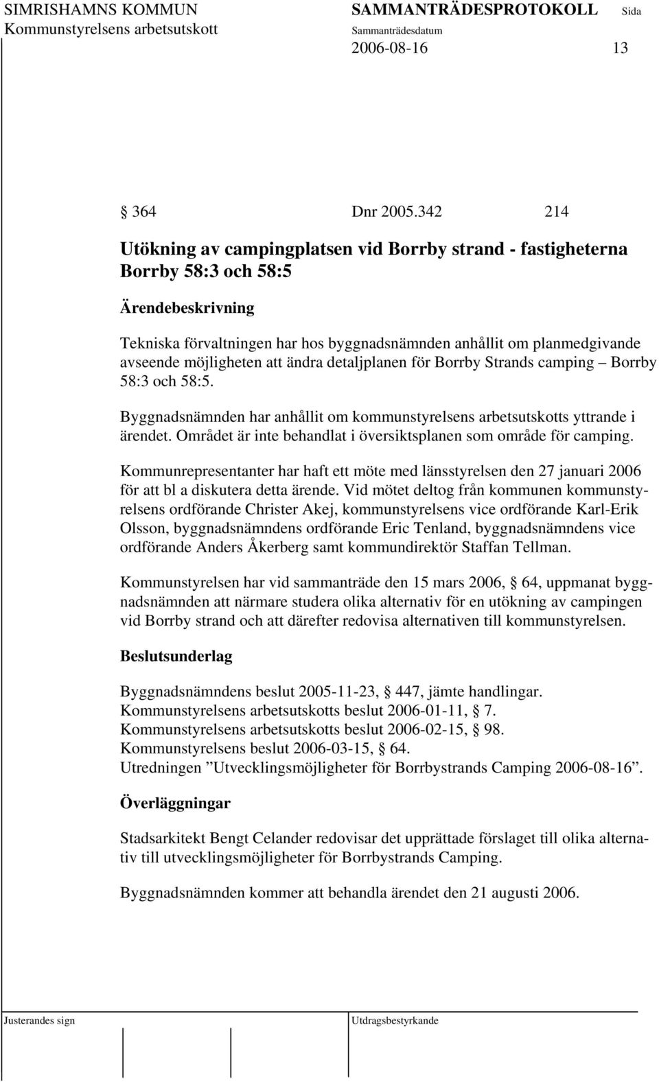 möjligheten att ändra detaljplanen för Borrby Strands camping Borrby 58:3 och 58:5. Byggnadsnämnden har anhållit om kommunstyrelsens arbetsutskotts yttrande i ärendet.