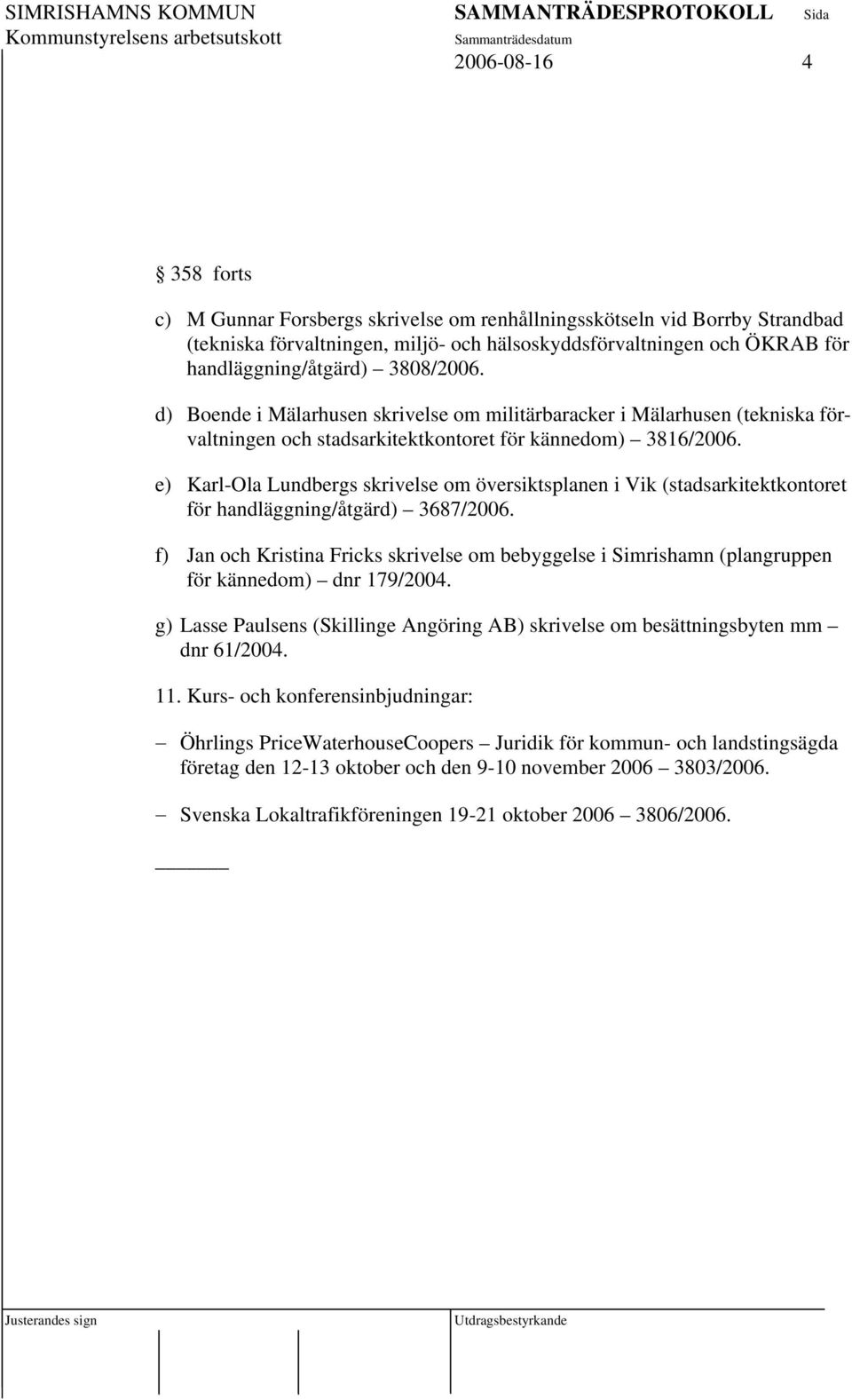 e) Karl-Ola Lundbergs skrivelse om översiktsplanen i Vik (stadsarkitektkontoret för handläggning/åtgärd) 3687/2006.