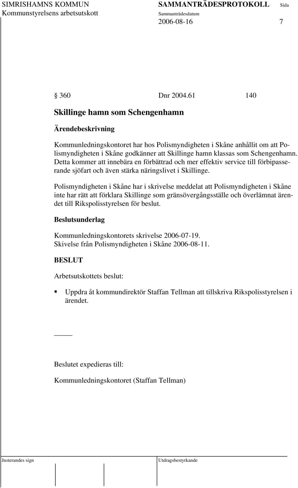 Schengenhamn. Detta kommer att innebära en förbättrad och mer effektiv service till förbipasserande sjöfart och även stärka näringslivet i Skillinge.