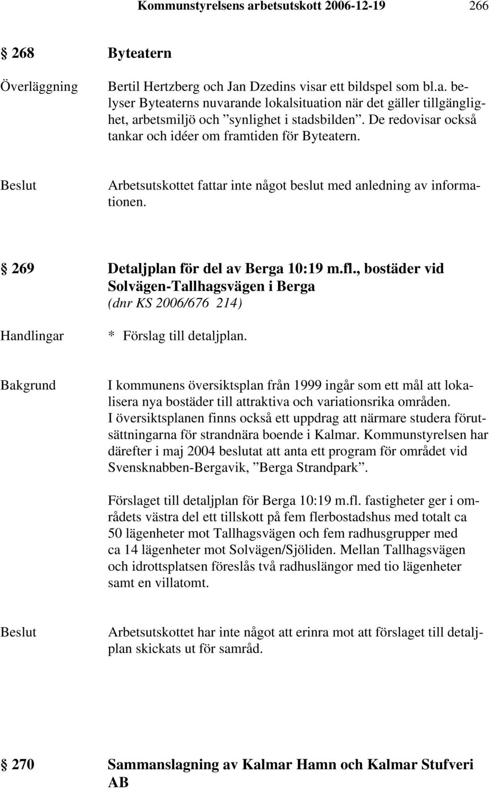 , bostäder vid Solvägen-Tallhagsvägen i Berga (dnr KS 2006/676 214) Handlingar * Förslag till detaljplan.