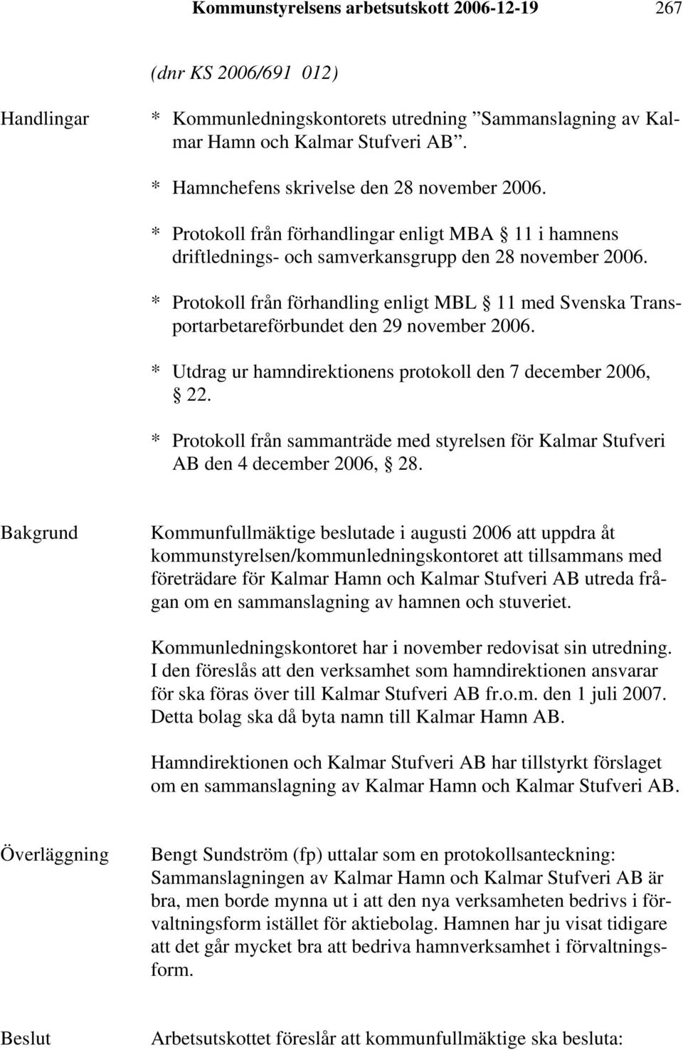 * Protokoll från förhandling enligt MBL 11 med Svenska Transportarbetareförbundet den 29 november 2006. * Utdrag ur hamndirektionens protokoll den 7 december 2006, 22.