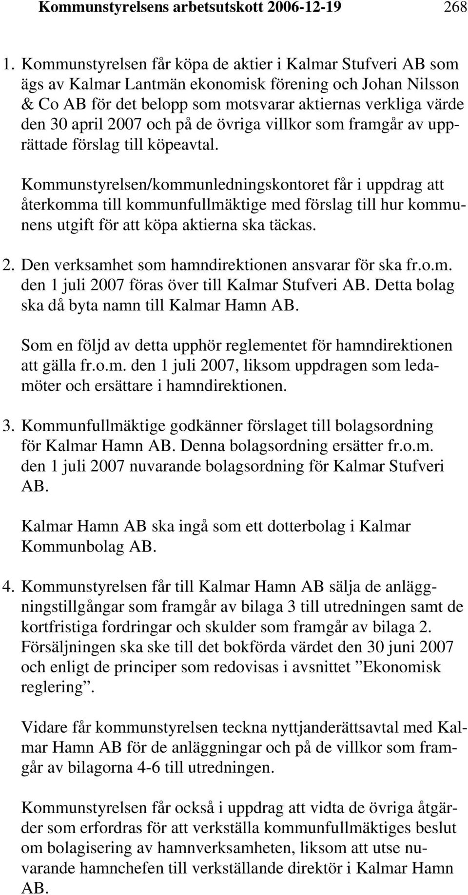 och på de övriga villkor som framgår av upprättade förslag till köpeavtal.