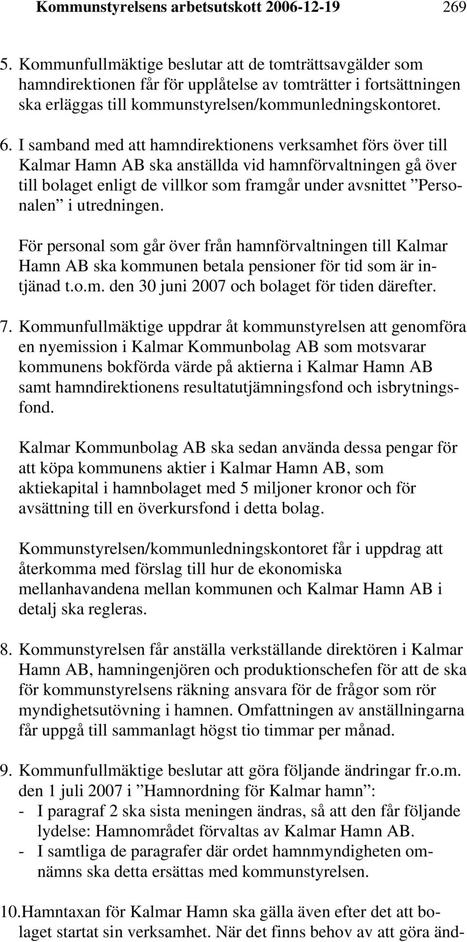 I samband med att hamndirektionens verksamhet förs över till Kalmar Hamn AB ska anställda vid hamnförvaltningen gå över till bolaget enligt de villkor som framgår under avsnittet Personalen i