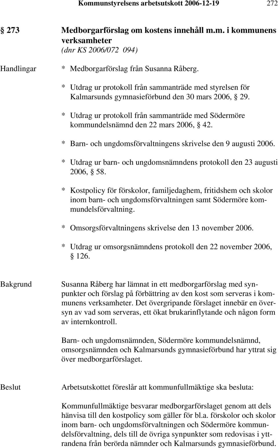 * Barn- och ungdomsförvaltningens skrivelse den 9 augusti 2006. * Utdrag ur barn- och ungdomsnämndens protokoll den 23 augusti 2006, 58.