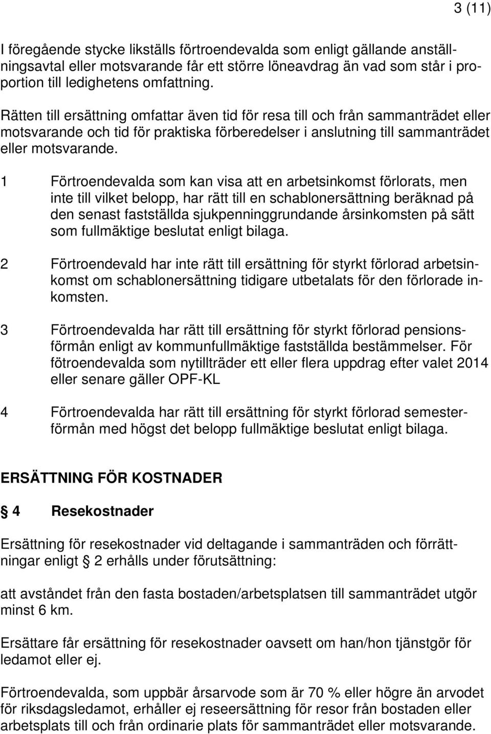 1 Förtroendevalda som kan visa att en arbetsinkomst förlorats, men inte till vilket belopp, har rätt till en schablonersättning beräknad på den senast fastställda sjukpenninggrundande årsinkomsten på