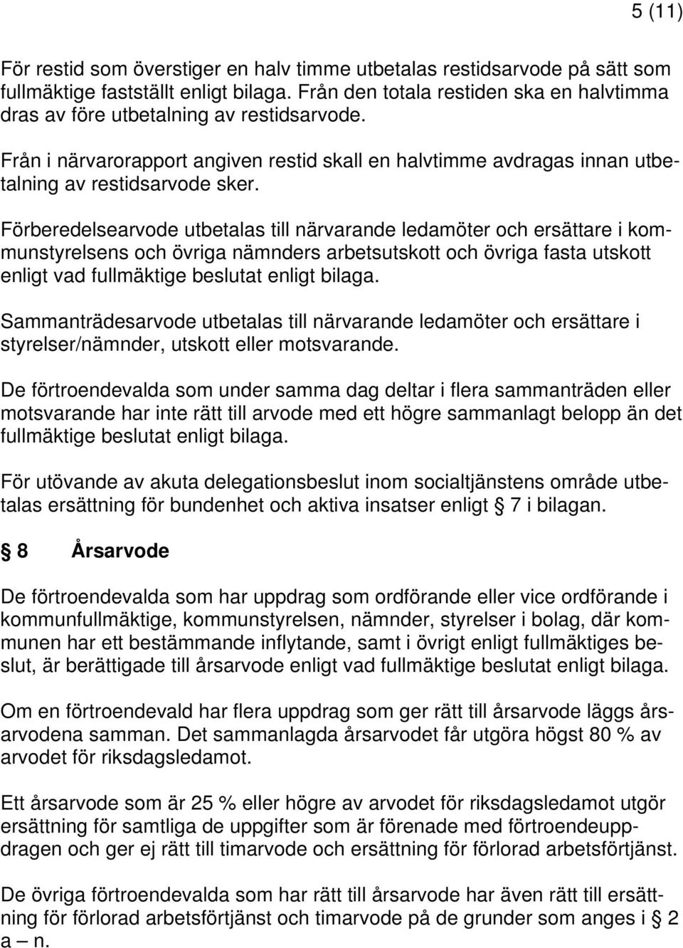 Förberedelsearvode utbetalas till närvarande ledamöter och ersättare i kommunstyrelsens och övriga nämnders arbetsutskott och övriga fasta utskott enligt vad fullmäktige beslutat enligt bilaga.