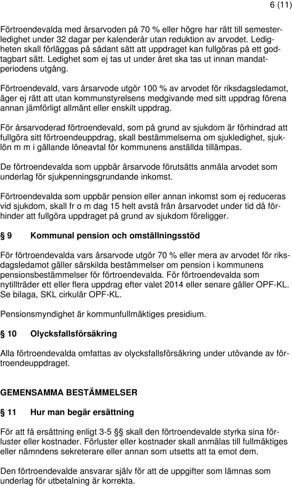 Förtroendevald, vars årsarvode utgör 100 % av arvodet för riksdagsledamot, äger ej rätt att utan kommunstyrelsens medgivande med sitt uppdrag förena annan jämförligt allmänt eller enskilt uppdrag.