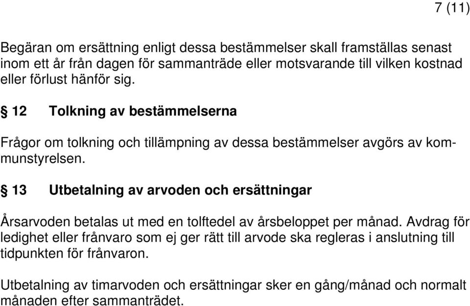 13 Utbetalning av arvoden och ersättningar Årsarvoden betalas ut med en tolftedel av årsbeloppet per månad.