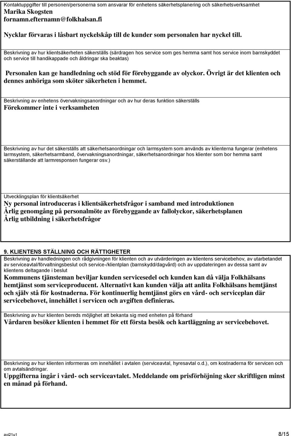 Beskrivning av hur klientsäkerheten säkerställs (särdragen hos service som ges hemma samt hos service inom barnskyddet och service till handikappade och åldringar ska beaktas) Personalen kan ge