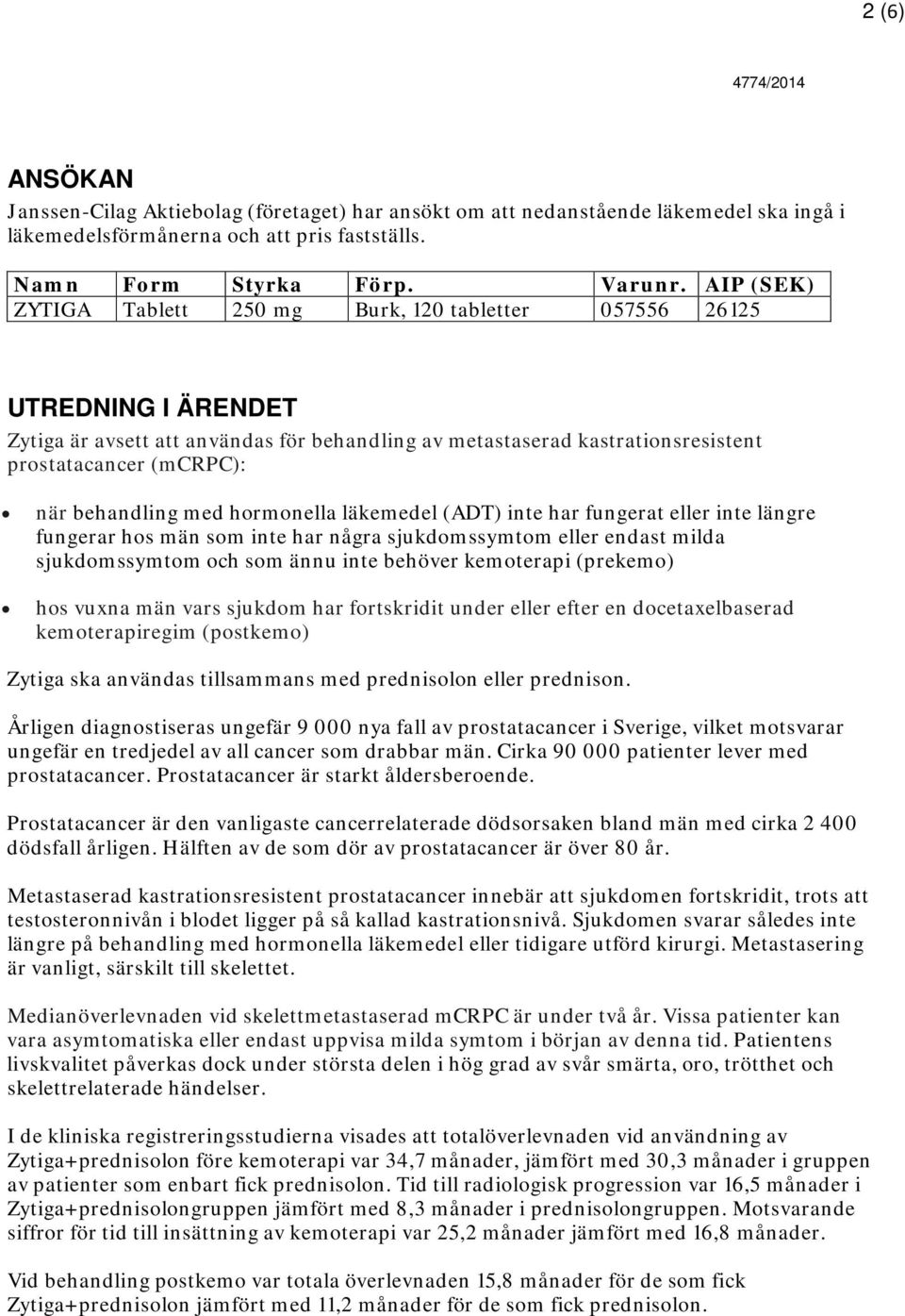 behandling med hormonella läkemedel (ADT) inte har fungerat eller inte längre fungerar hos män som inte har några sjukdomssymtom eller endast milda sjukdomssymtom och som ännu inte behöver kemoterapi