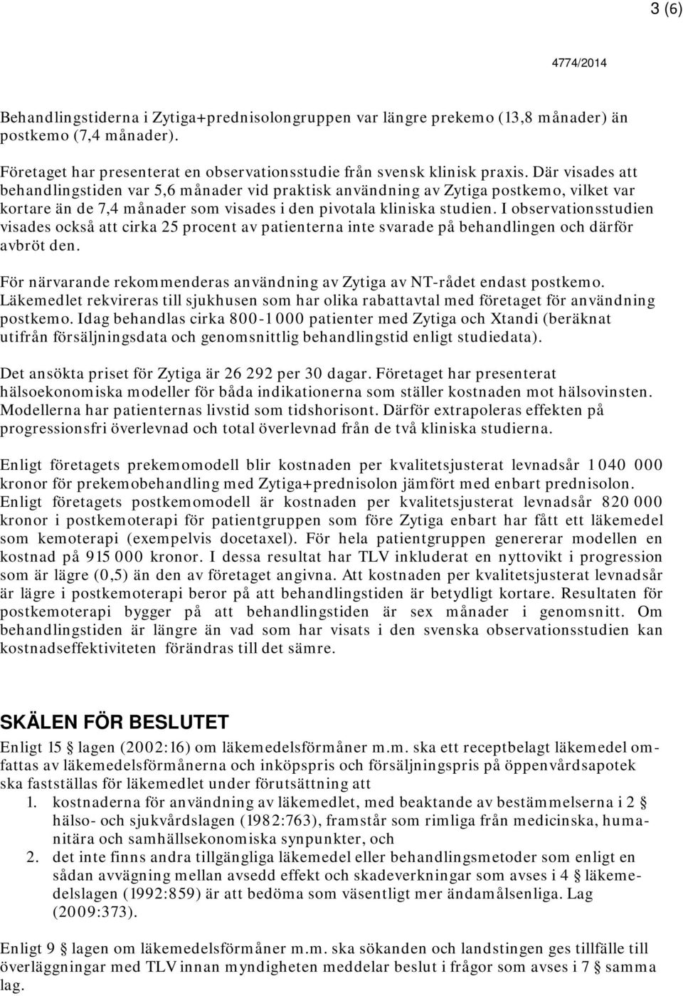 I observationsstudien visades också att cirka 25 procent av patienterna inte svarade på behandlingen och därför avbröt den.