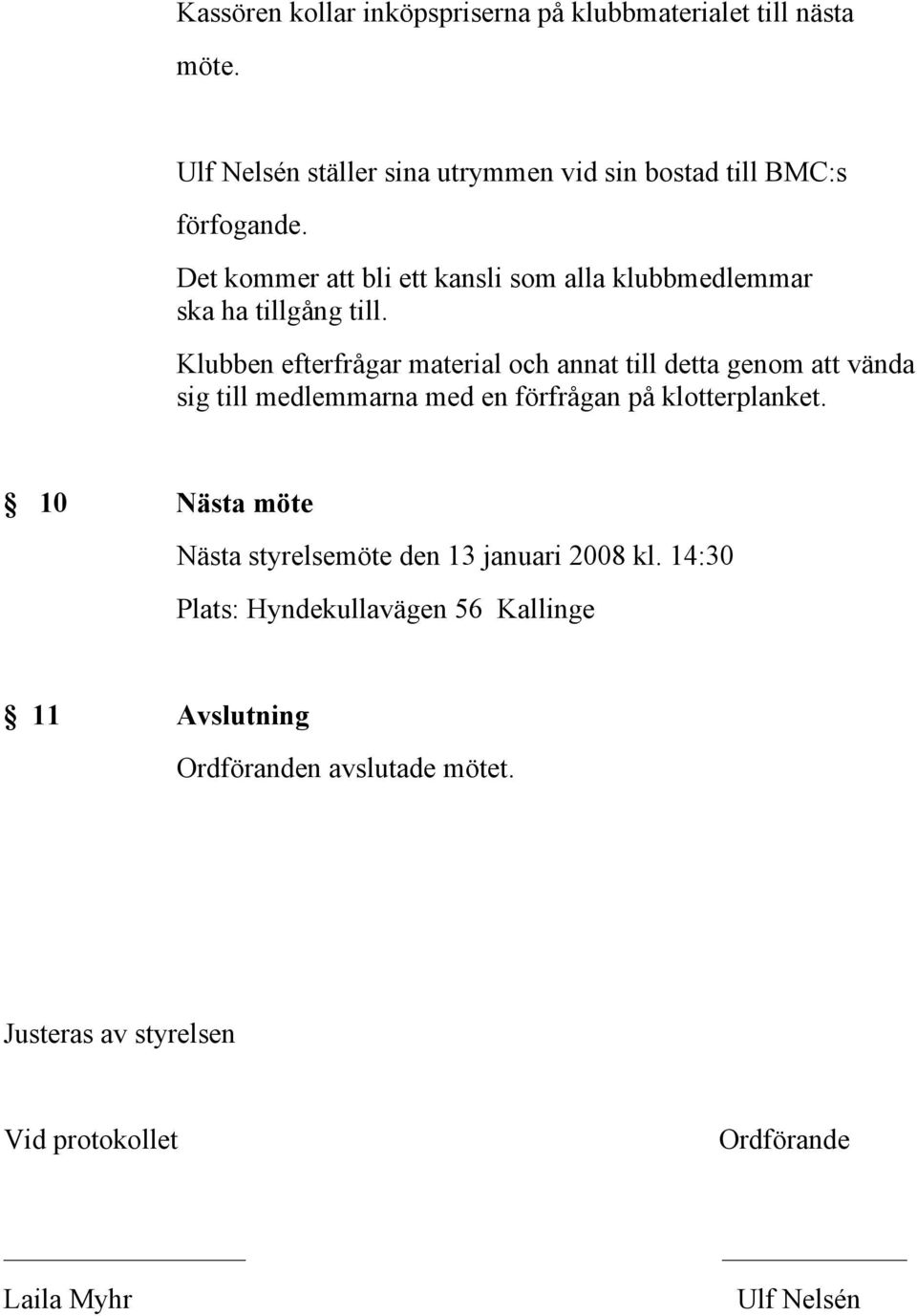 Klubben efterfrågar material och annat till detta genom att vända sig till medlemmarna med en förfrågan på klotterplanket.