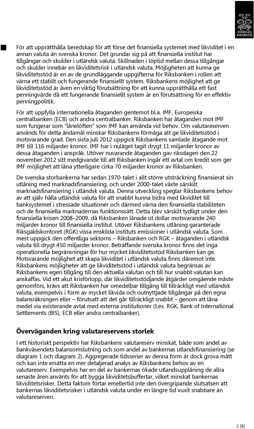 Möjligheten att kunna ge likviditetsstöd är en av de grundläggande uppgifterna för Riksbanken i rollen att värna ett stabilt och fungerande finansiellt system.