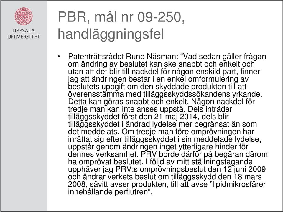 Någon nackdel för tredje man kan inte anses uppstå. Dels inträder tilläggsskyddet först den 21 maj 2014, dels blir tilläggsskyddet i ändrad lydelse mer begränsat än som det meddelats.