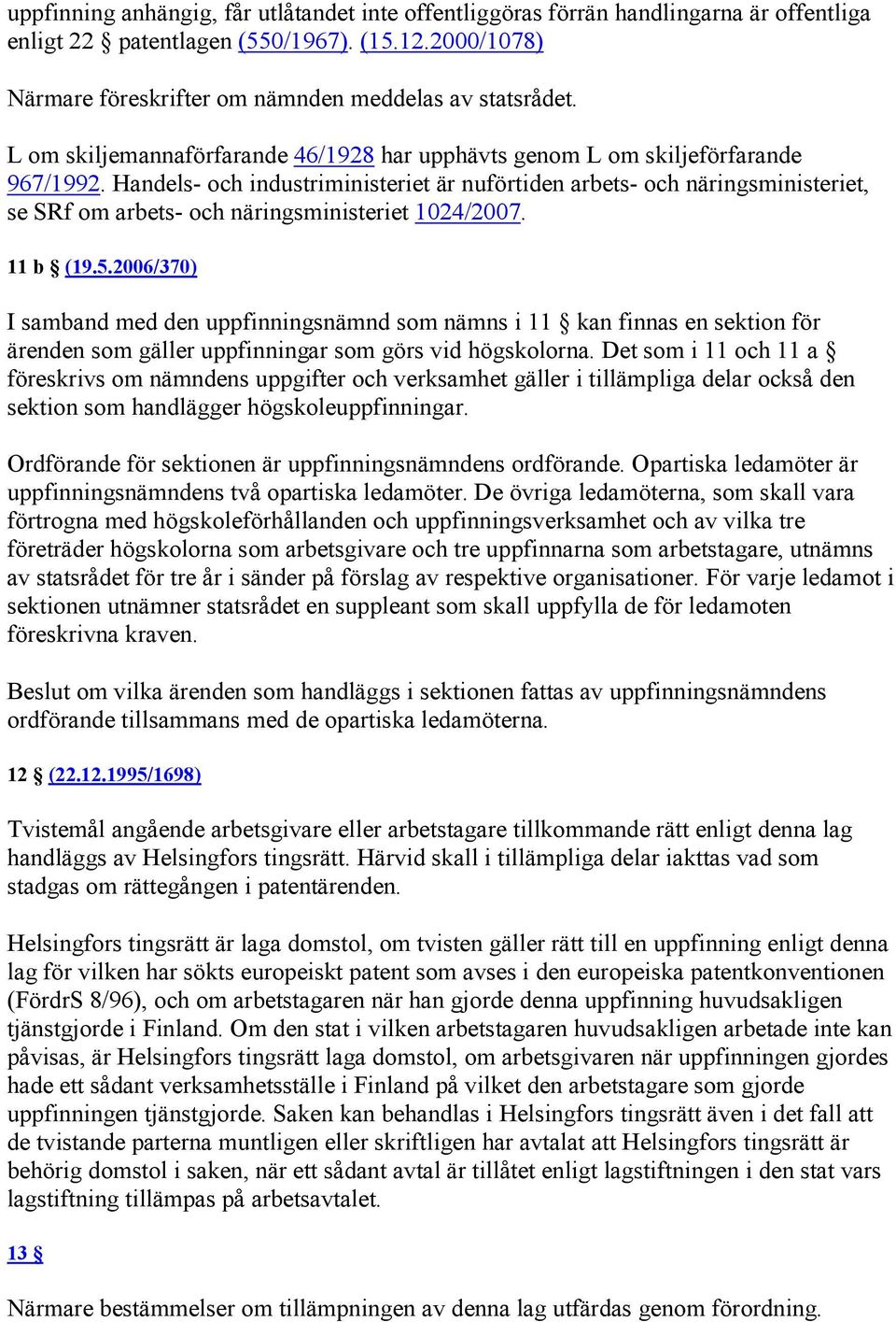 Handels och industriministeriet är nuförtiden arbets och näringsministeriet, se SRf om arbets och näringsministeriet 1024/2007. 11 b (19.5.