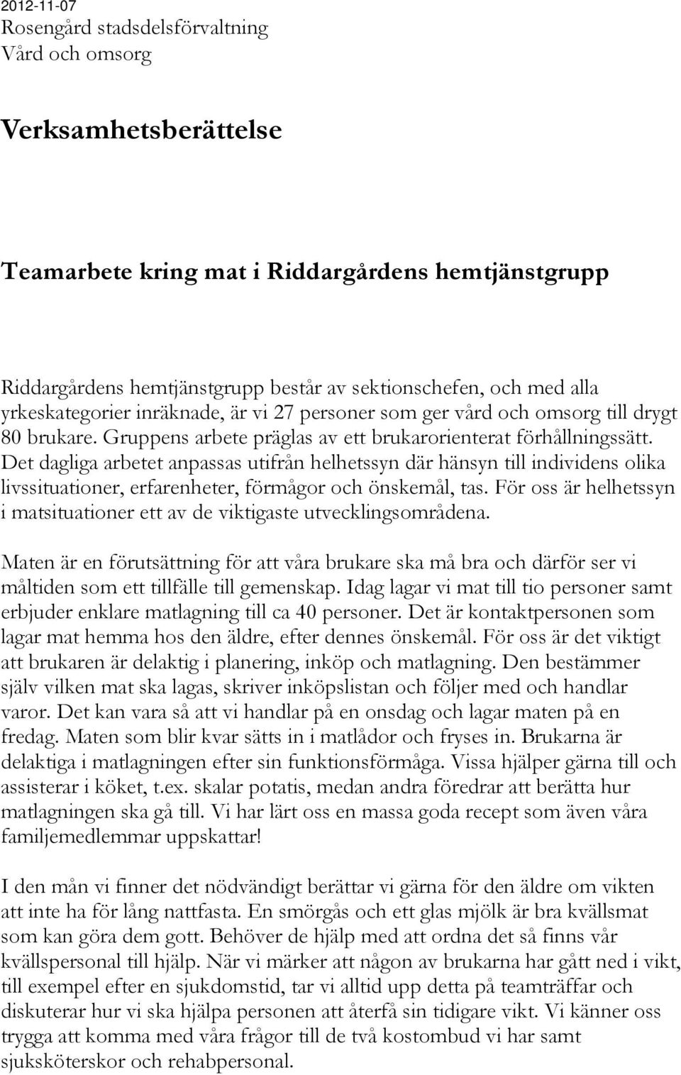 Det dagliga arbetet anpassas utifrån helhetssyn där hänsyn till individens olika livssituationer, erfarenheter, förmågor och önskemål, tas.