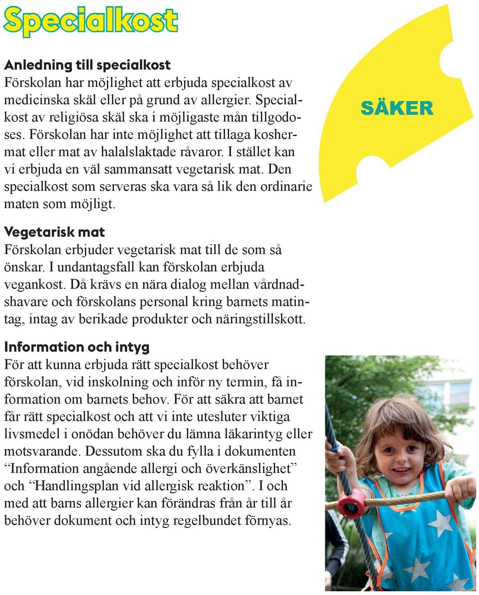 Den specialkost som serveras ska vara så lik den ordinarie maten som möjligt. Vegetarisk mat Förskolan erbjuder vegetarisk mat till de som så önskar. I undantagsfall kan förskolan erbjuda vegankost.