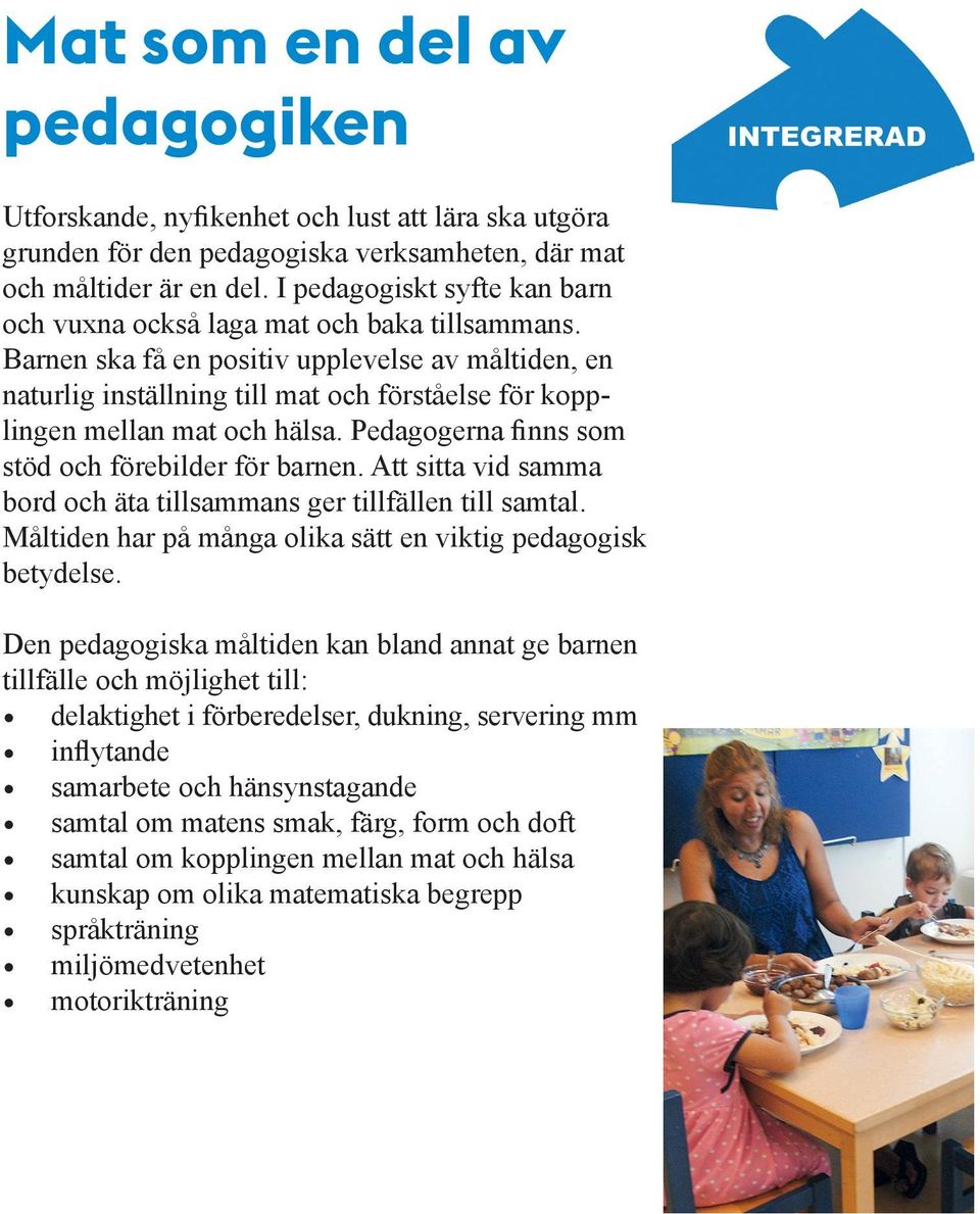 Barnen ska få en positiv upplevelse av måltiden, en naturlig inställning till mat och förståelse för kopplingen mellan mat och hälsa. Pedagogerna finns som stöd och förebilder för barnen.