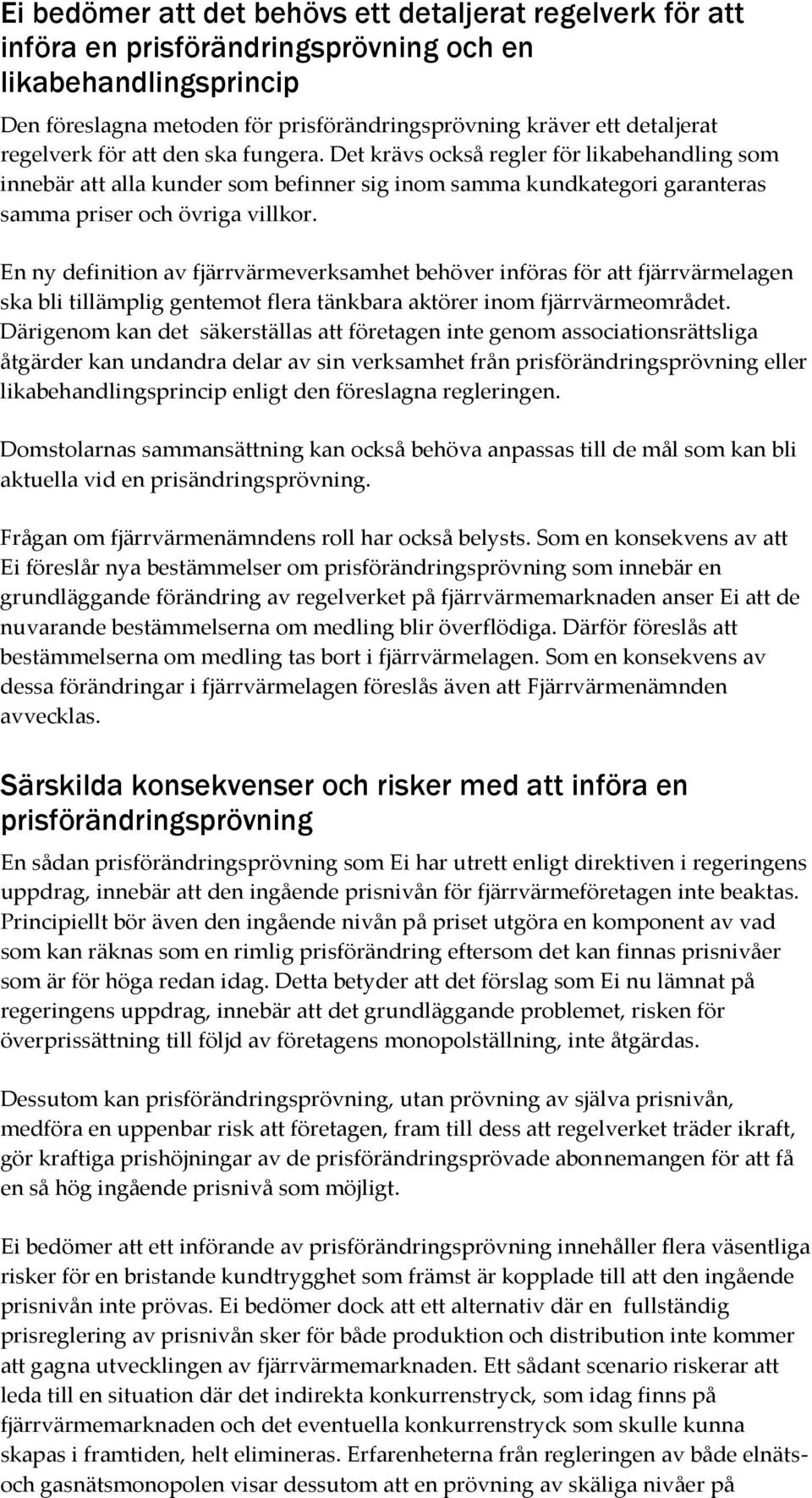 En ny definition av fjärrvärmeverksamhet behöver införas för att fjärrvärmelagen ska bli tillämplig gentemot flera tänkbara aktörer inom fjärrvärmeområdet.