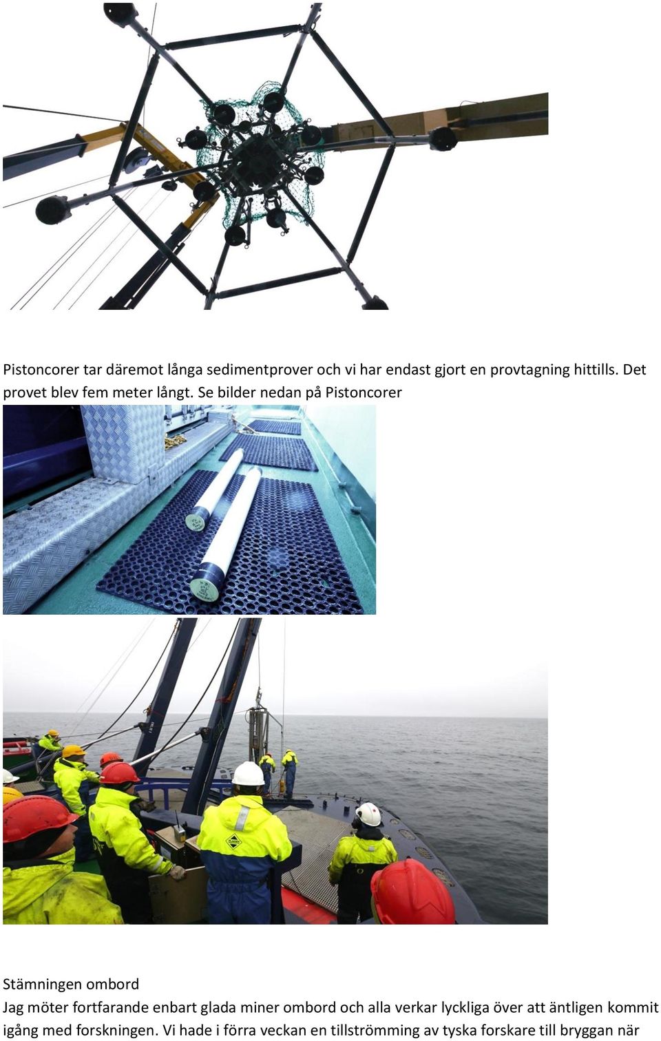 Se bilder nedan på Pistoncorer Stämningen ombord Jag möter fortfarande enbart glada miner