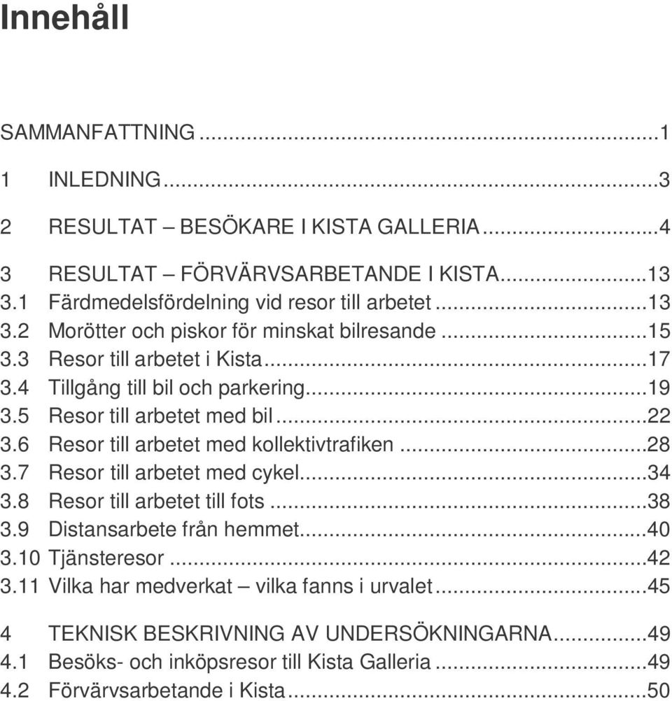 6 Resor till arbetet med kollektivtrafiken...28 3.7 Resor till arbetet med cykel...34 3.8 Resor till arbetet till fots...38 3.9 Distansarbete från hemmet...40 3.10 Tjänsteresor.