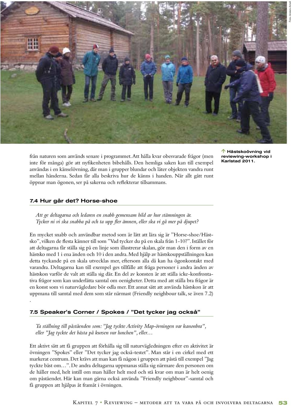 När allt gått runt öppnar man ögonen, ser på sakerna och reflekterar tillsammans. c Hästskoövning vid reviewing-workshop i Karlstad 2011. 7.4 Hur går det?