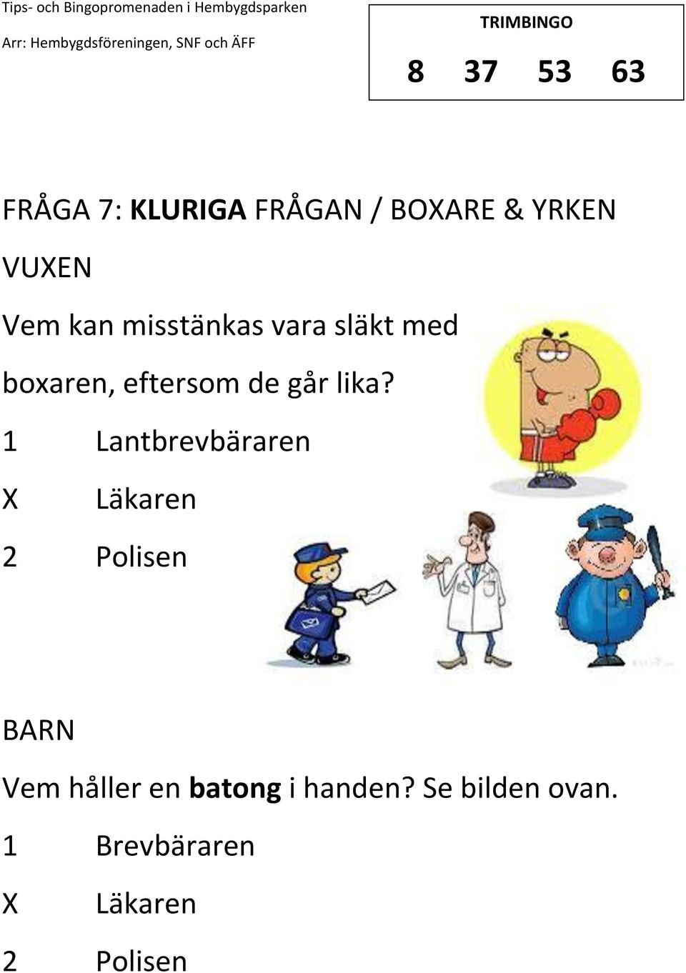 lika? 1 Lantbrevbäraren Läkaren 2 Polisen Vem håller en