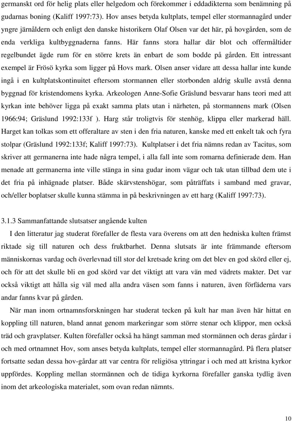 Här fanns stora hallar där blot och offermåltider regelbundet ägde rum för en större krets än enbart de som bodde på gården. Ett intressant exempel är Frösö kyrka som ligger på Hovs mark.