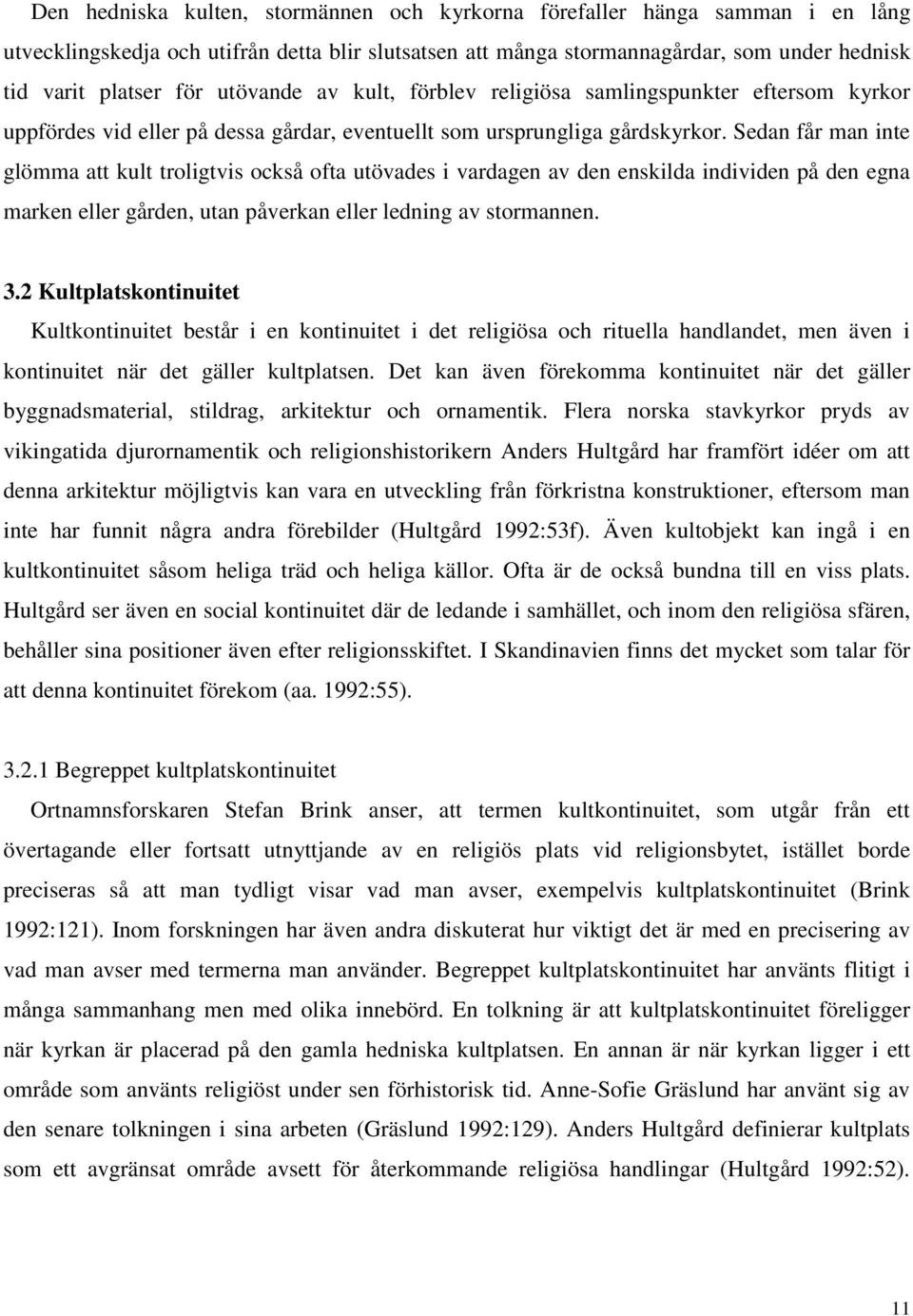 Sedan får man inte glömma att kult troligtvis också ofta utövades i vardagen av den enskilda individen på den egna marken eller gården, utan påverkan eller ledning av stormannen. 3.