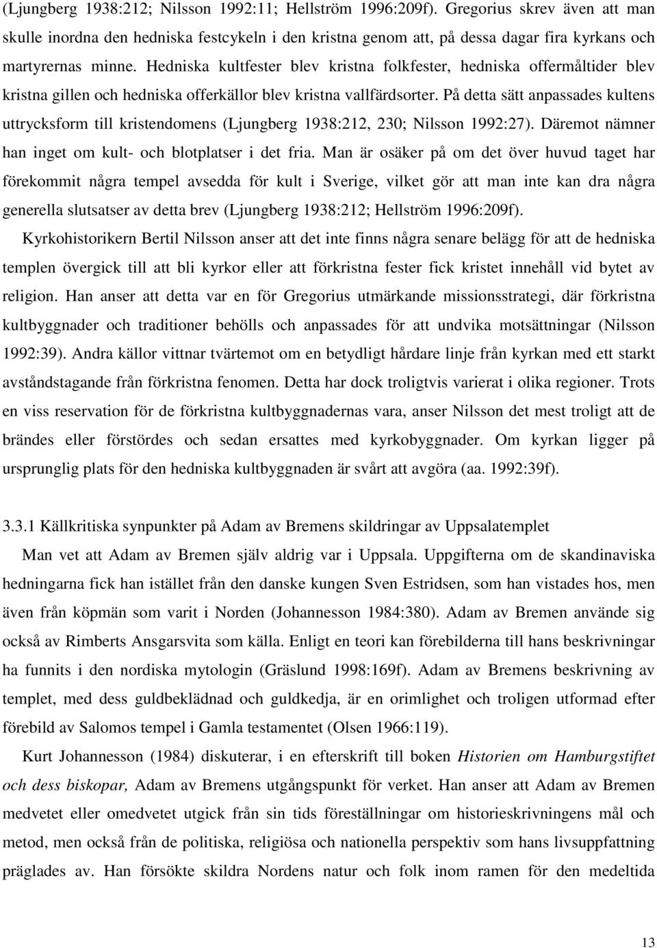 Hedniska kultfester blev kristna folkfester, hedniska offermåltider blev kristna gillen och hedniska offerkällor blev kristna vallfärdsorter.
