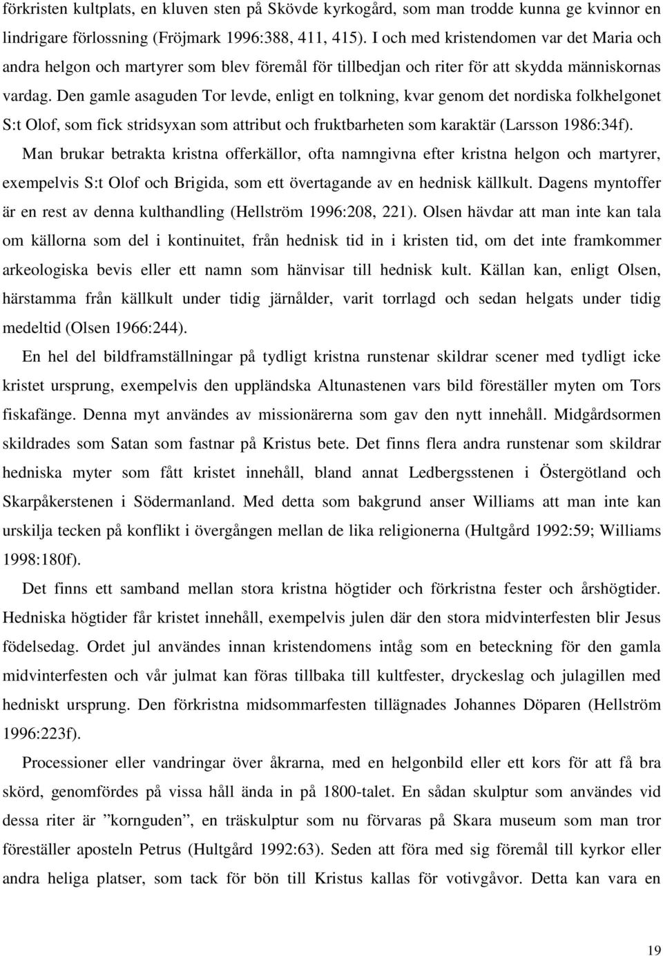 Den gamle asaguden Tor levde, enligt en tolkning, kvar genom det nordiska folkhelgonet S:t Olof, som fick stridsyxan som attribut och fruktbarheten som karaktär (Larsson 1986:34f).