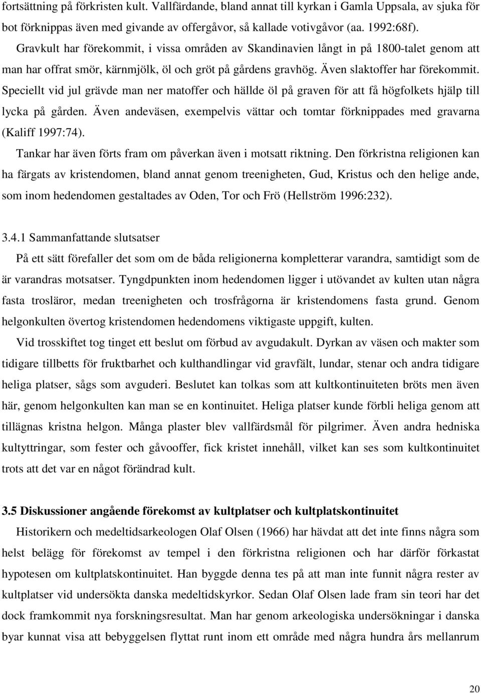 Speciellt vid jul grävde man ner matoffer och hällde öl på graven för att få högfolkets hjälp till lycka på gården.