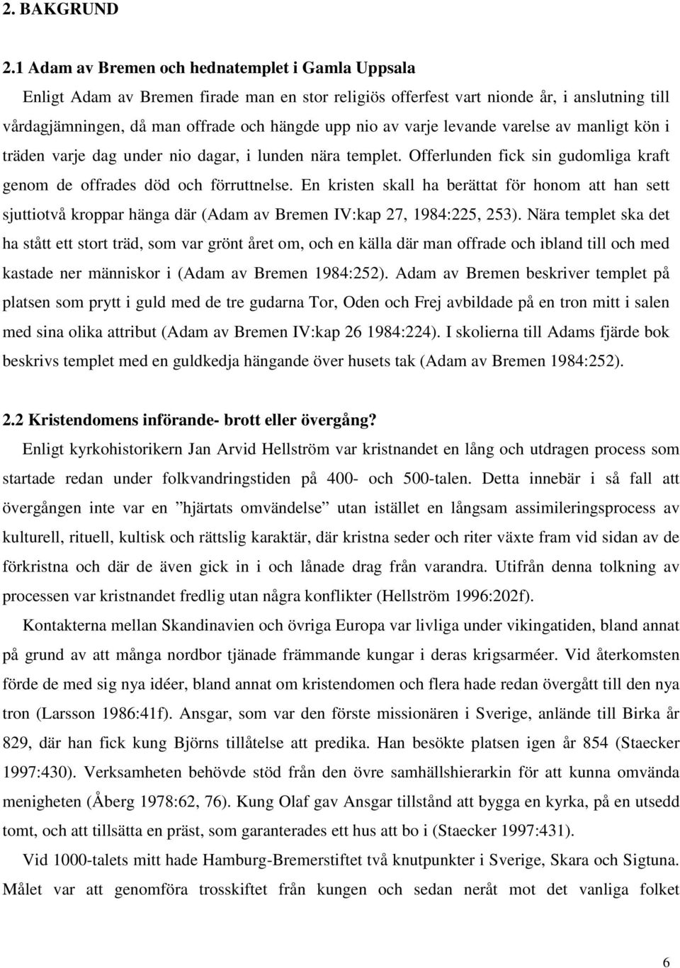 varje levande varelse av manligt kön i träden varje dag under nio dagar, i lunden nära templet. Offerlunden fick sin gudomliga kraft genom de offrades död och förruttnelse.