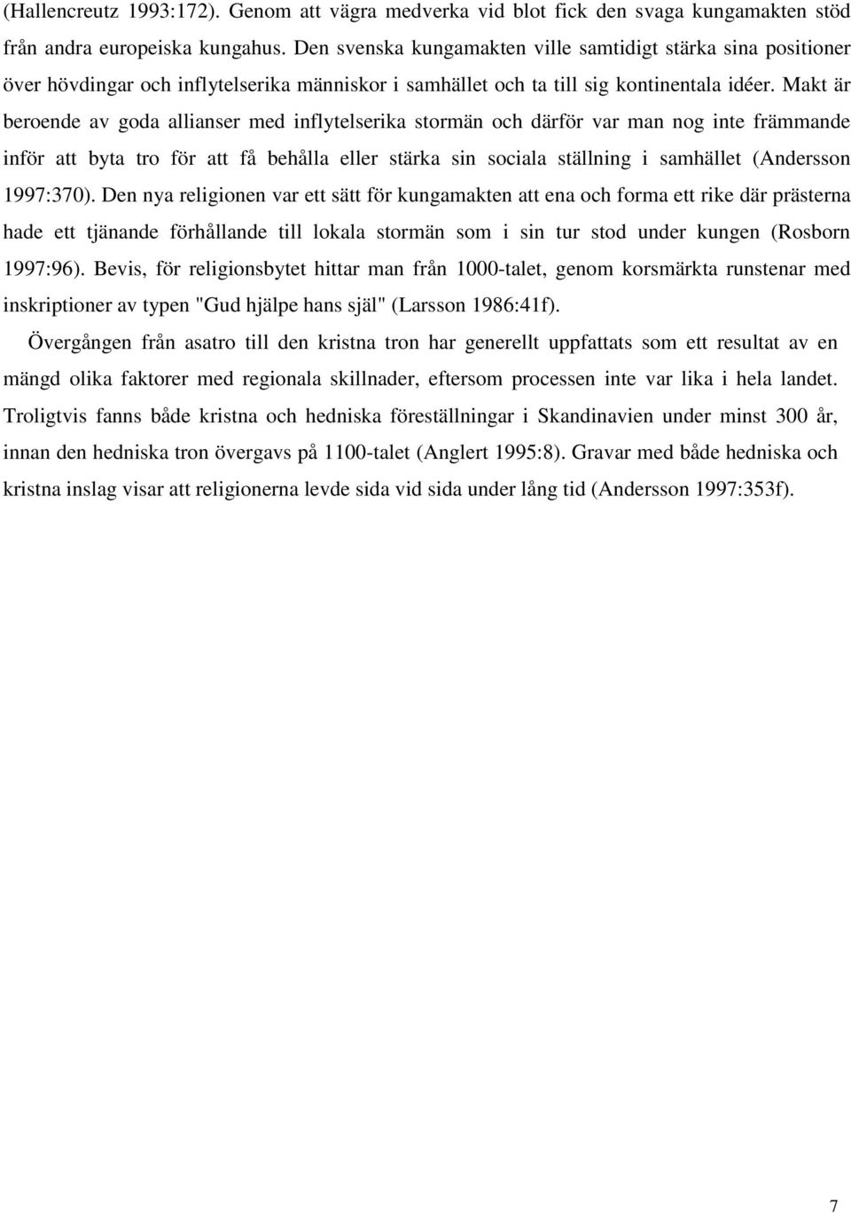 Makt är beroende av goda allianser med inflytelserika stormän och därför var man nog inte främmande inför att byta tro för att få behålla eller stärka sin sociala ställning i samhället (Andersson