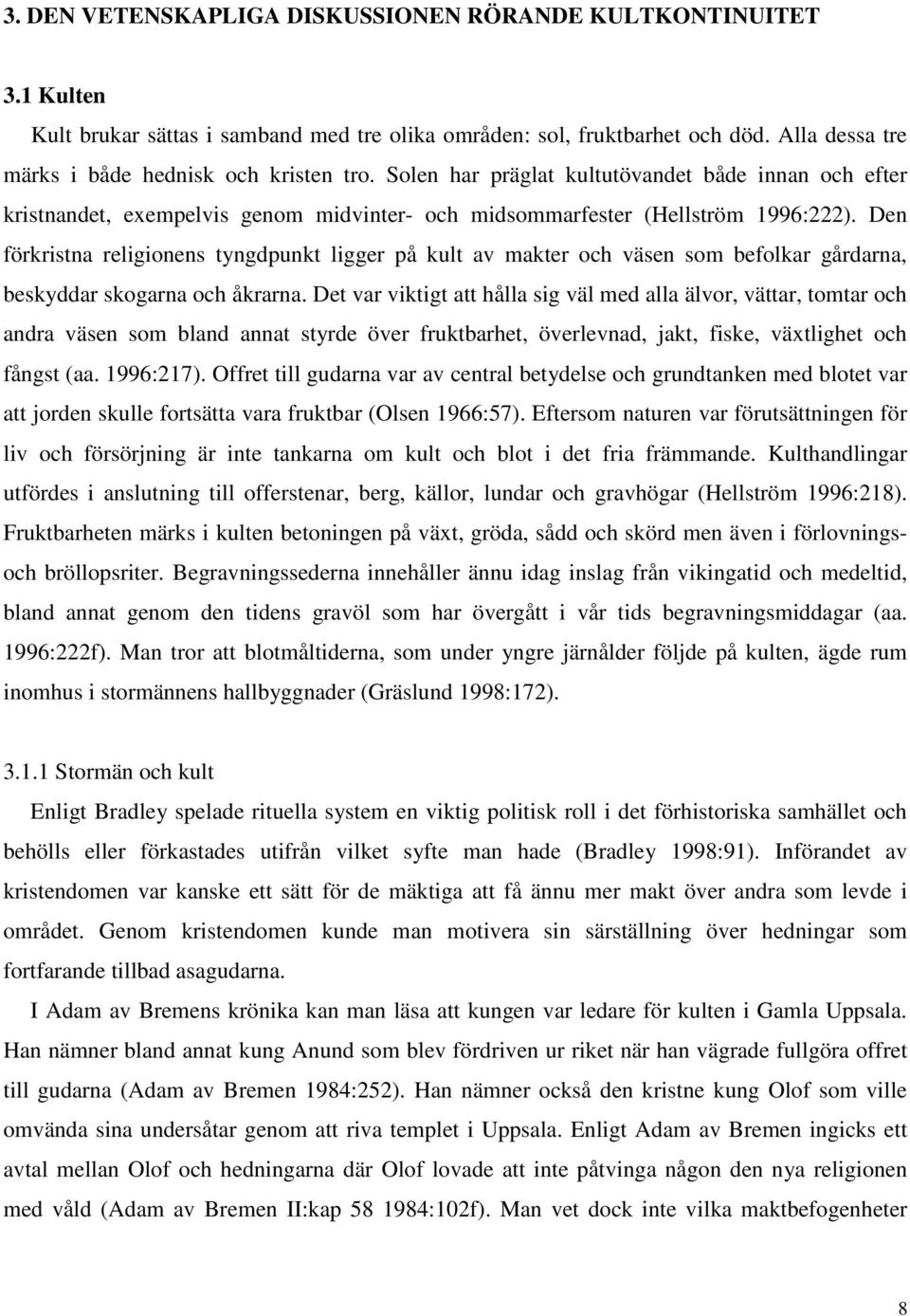 Den förkristna religionens tyngdpunkt ligger på kult av makter och väsen som befolkar gårdarna, beskyddar skogarna och åkrarna.